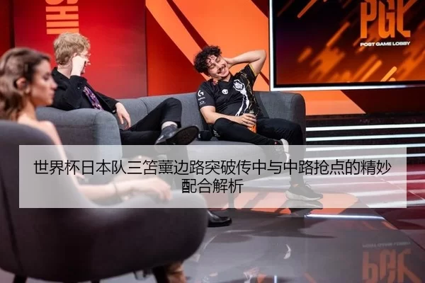 世界杯日本队三笘薰边路突破传中与中路抢点的精妙配合解析