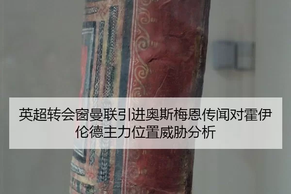英超转会窗曼联引进奥斯梅恩传闻对霍伊伦德主力位置威胁分析